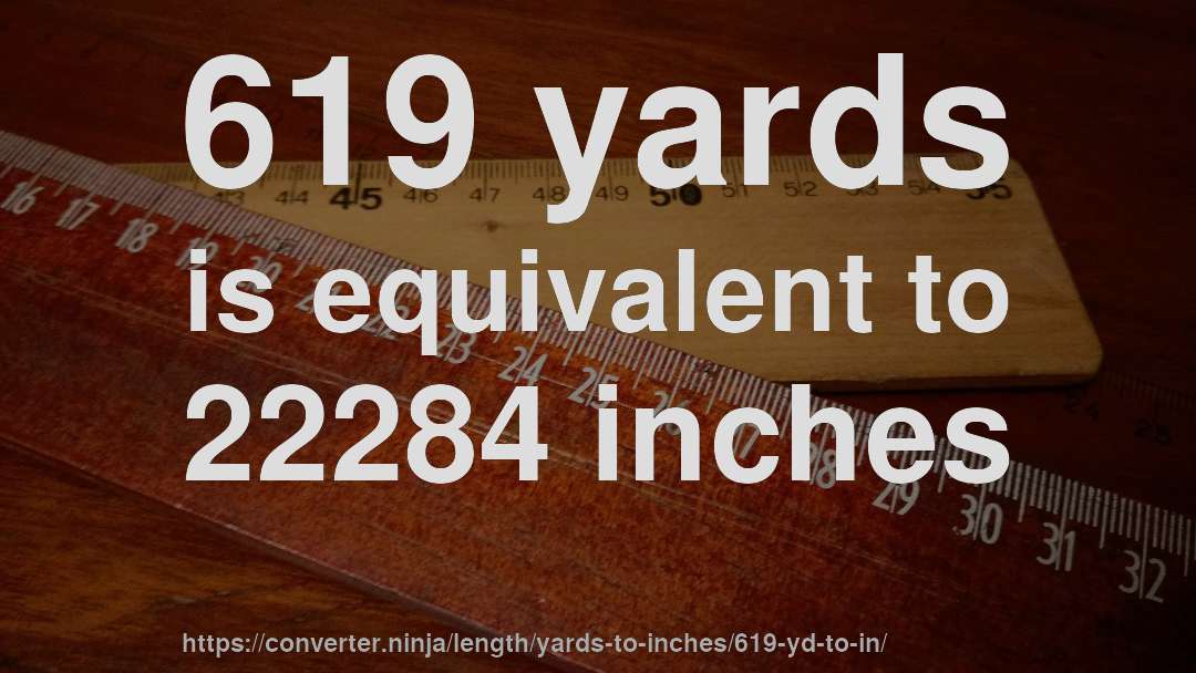 619 yards is equivalent to 22284 inches