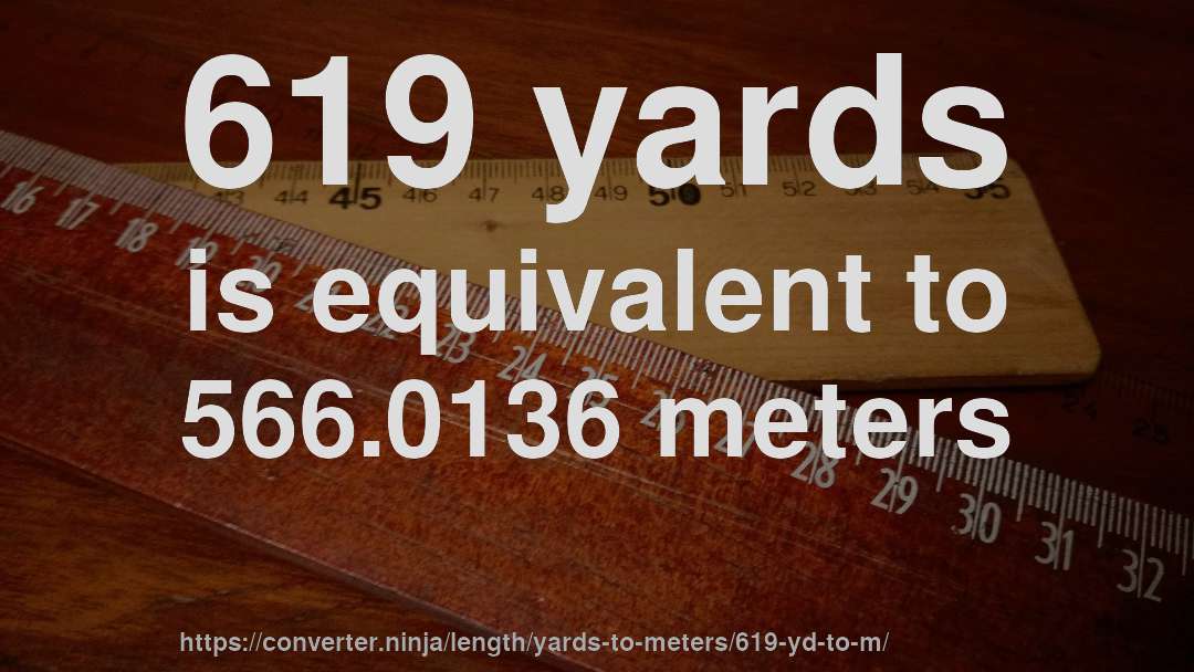 619 yards is equivalent to 566.0136 meters