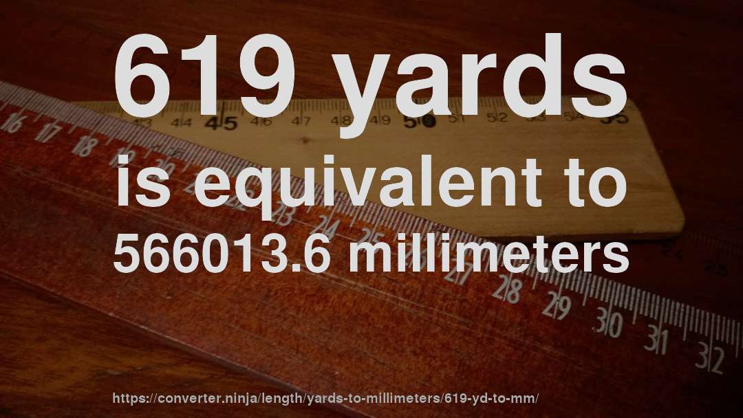 619 yards is equivalent to 566013.6 millimeters