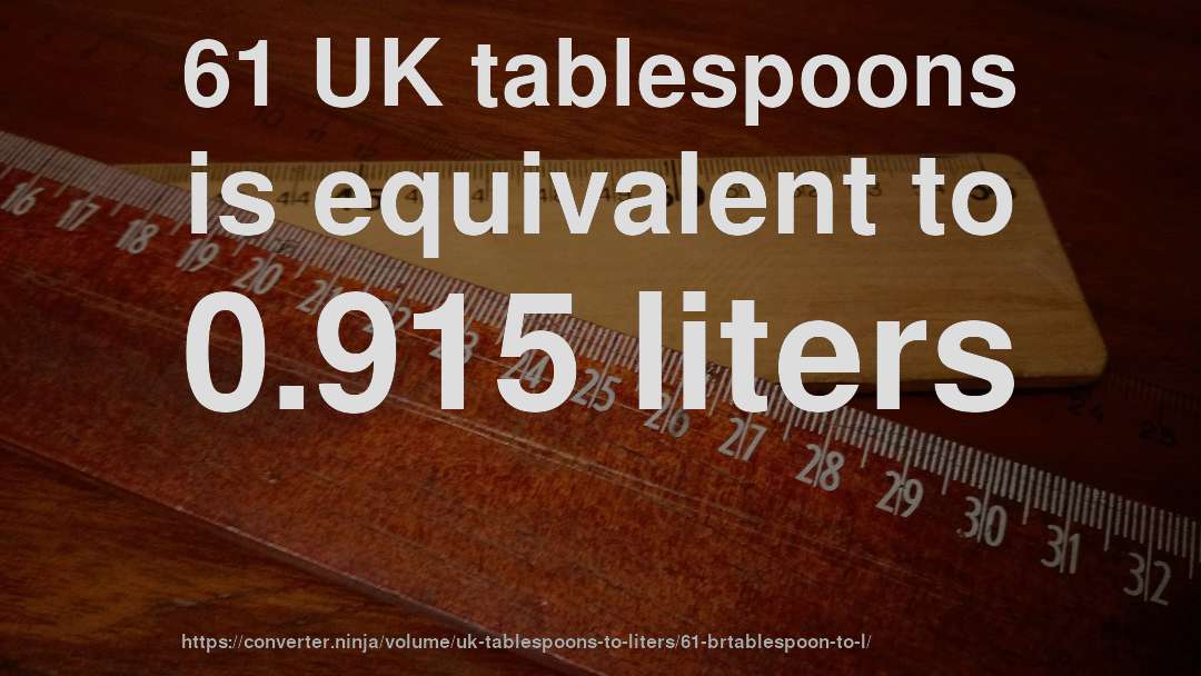 61 UK tablespoons is equivalent to 0.915 liters