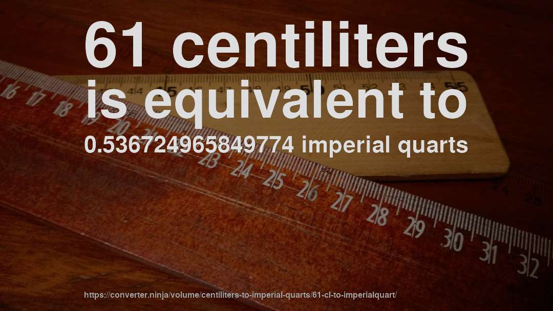 61 centiliters is equivalent to 0.536724965849774 imperial quarts