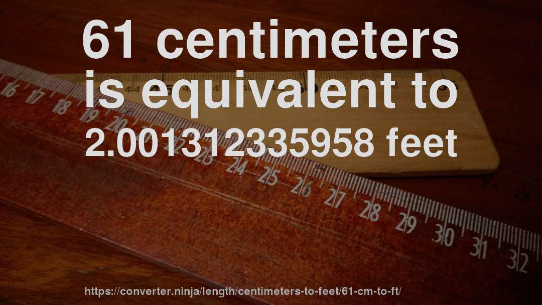 61 centimeters is equivalent to 2.001312335958 feet