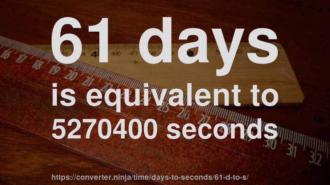 61 days is equivalent to 5270400 seconds
