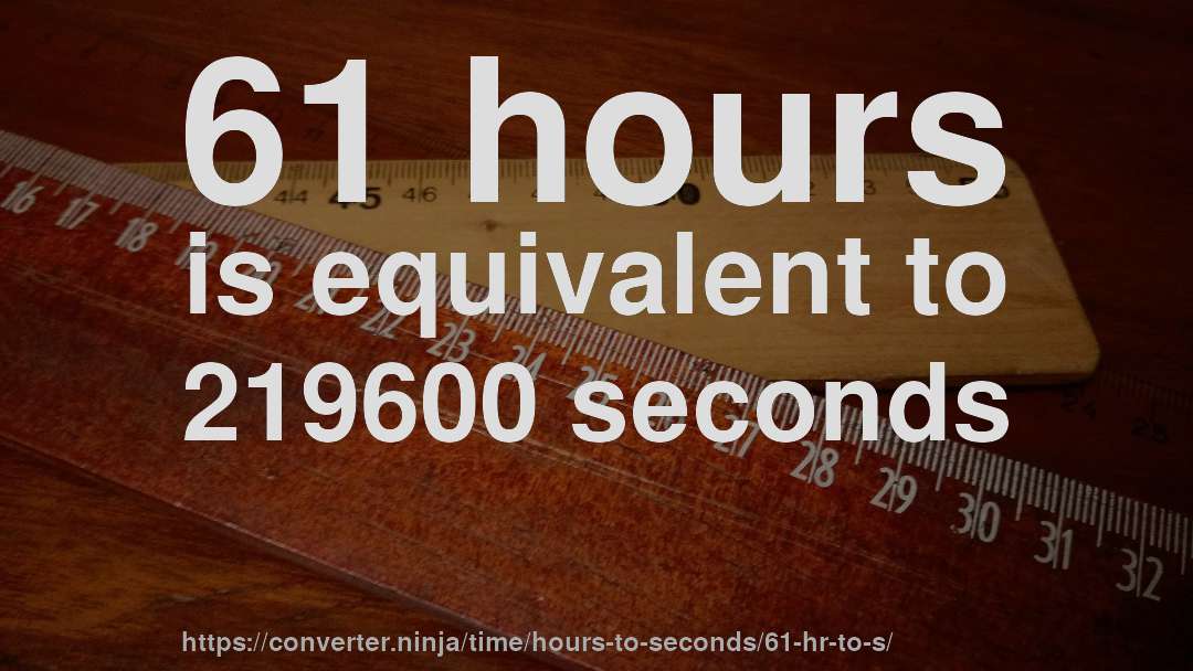 61 hours is equivalent to 219600 seconds