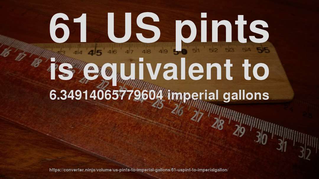 61 US pints is equivalent to 6.34914065779604 imperial gallons