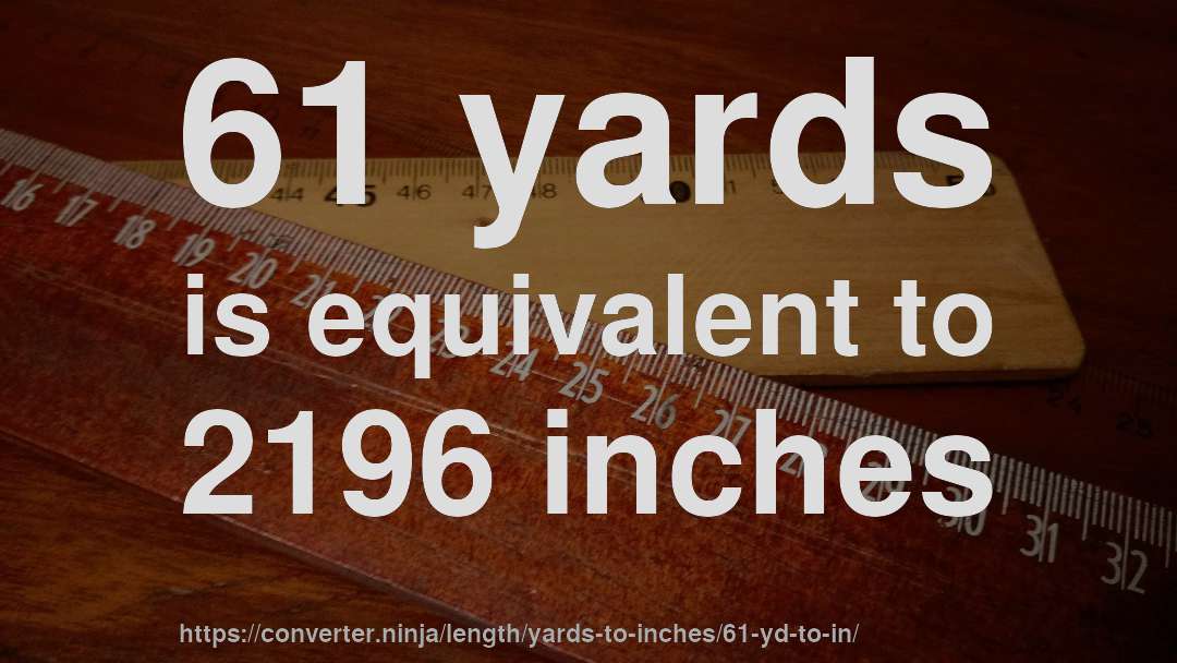 61 yards is equivalent to 2196 inches