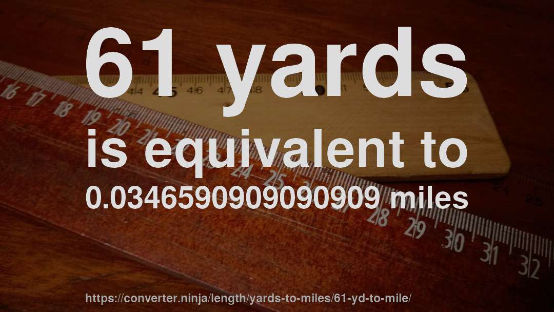 61 yards is equivalent to 0.0346590909090909 miles