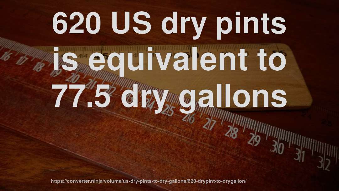 620 US dry pints is equivalent to 77.5 dry gallons
