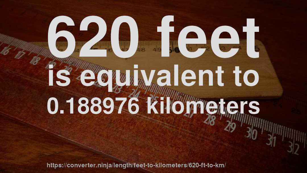 620 feet is equivalent to 0.188976 kilometers