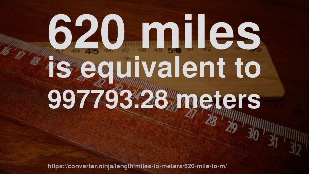 620 miles is equivalent to 997793.28 meters