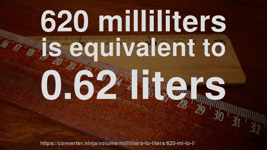 620 milliliters is equivalent to 0.62 liters