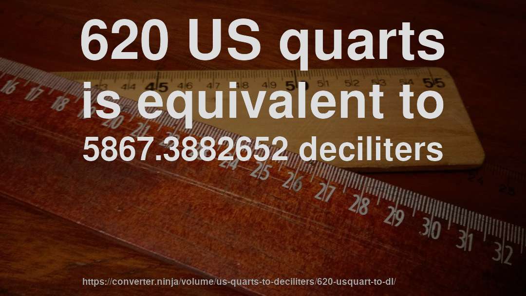 620 US quarts is equivalent to 5867.3882652 deciliters
