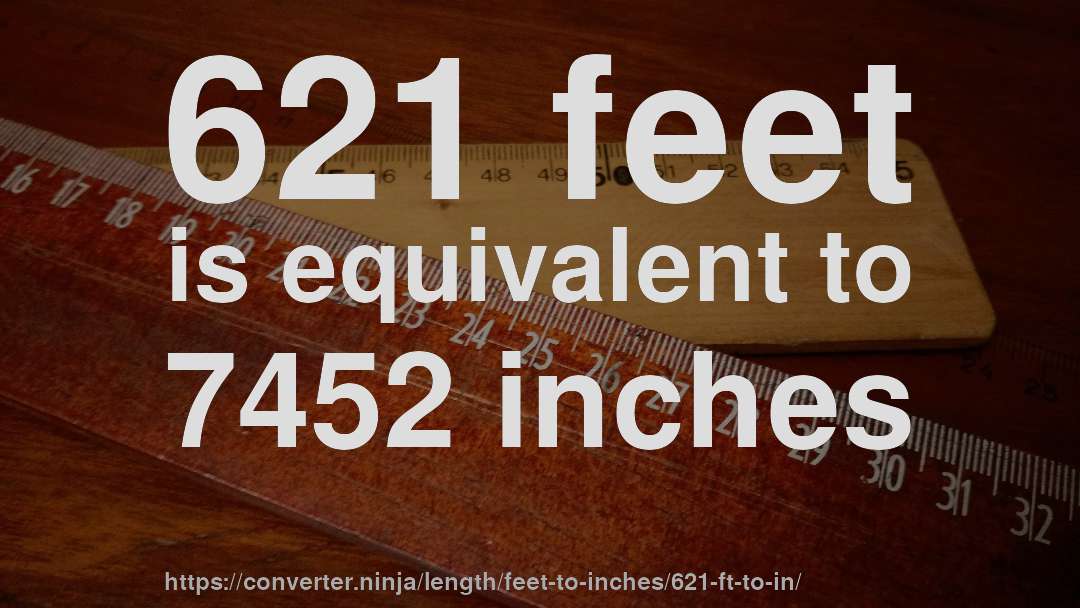 621 feet is equivalent to 7452 inches