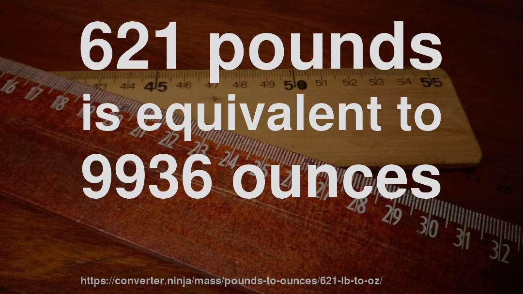 621 pounds is equivalent to 9936 ounces