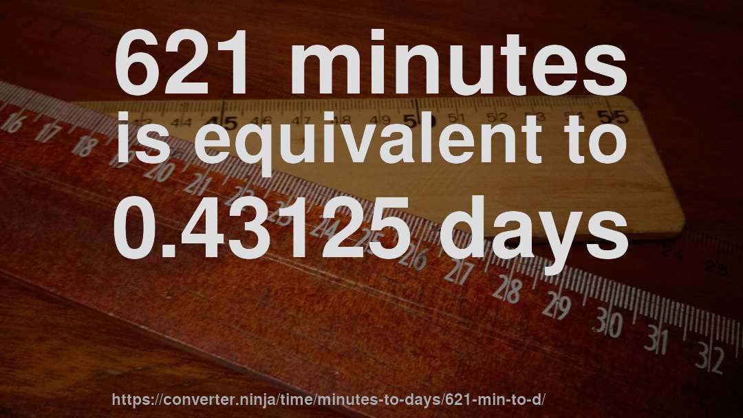 621 minutes is equivalent to 0.43125 days