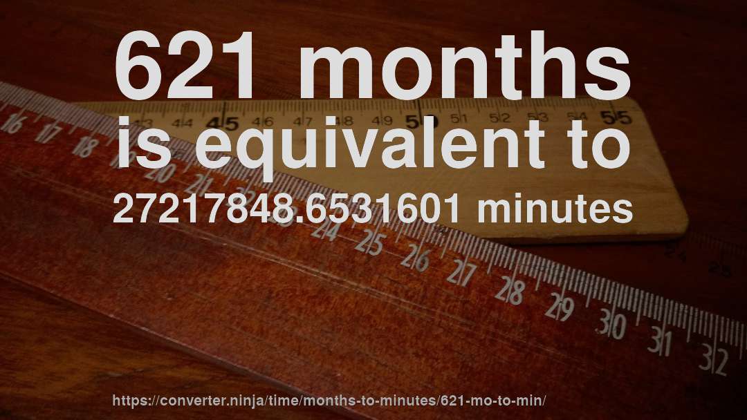 621 months is equivalent to 27217848.6531601 minutes