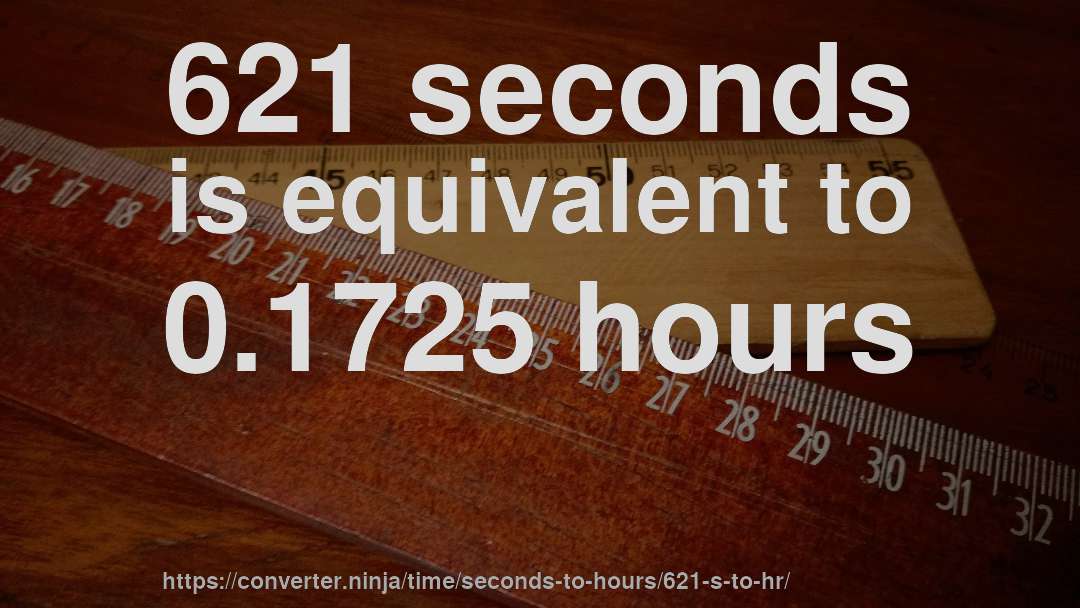 621 seconds is equivalent to 0.1725 hours