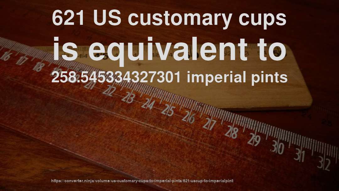 621 US customary cups is equivalent to 258.545334327301 imperial pints