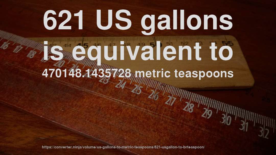 621 US gallons is equivalent to 470148.1435728 metric teaspoons