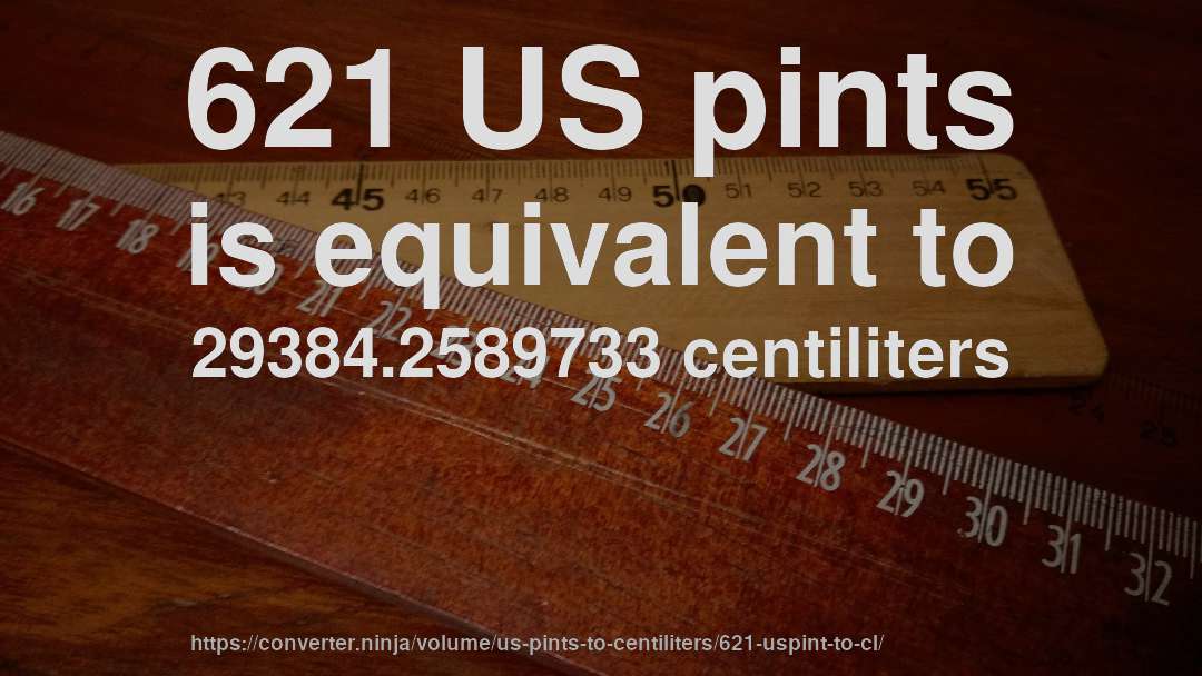 621 US pints is equivalent to 29384.2589733 centiliters
