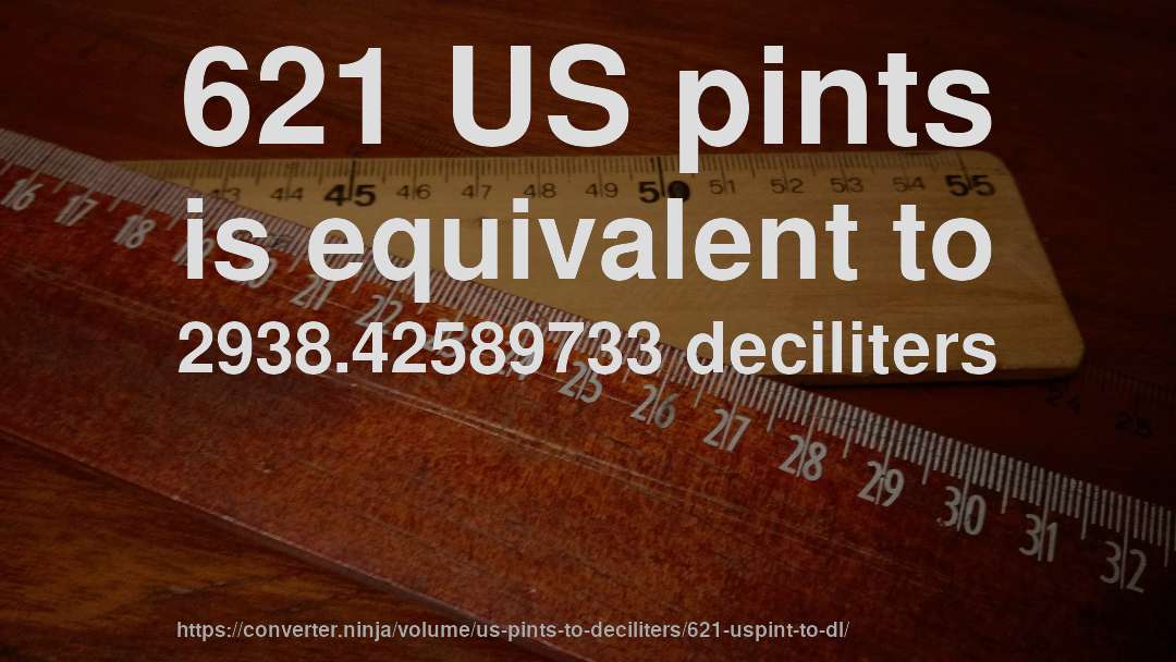 621 US pints is equivalent to 2938.42589733 deciliters