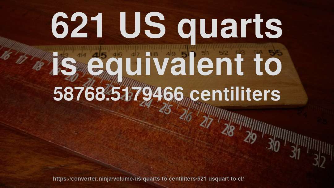 621 US quarts is equivalent to 58768.5179466 centiliters