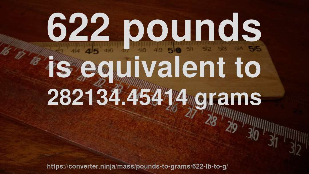 622 pounds is equivalent to 282134.45414 grams