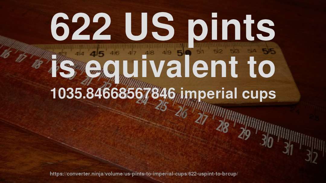 622 US pints is equivalent to 1035.84668567846 imperial cups