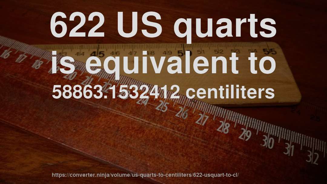 622 US quarts is equivalent to 58863.1532412 centiliters