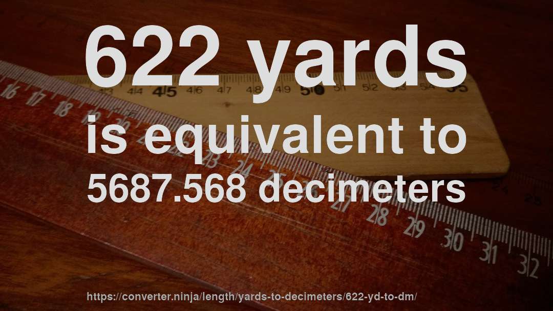 622 yards is equivalent to 5687.568 decimeters