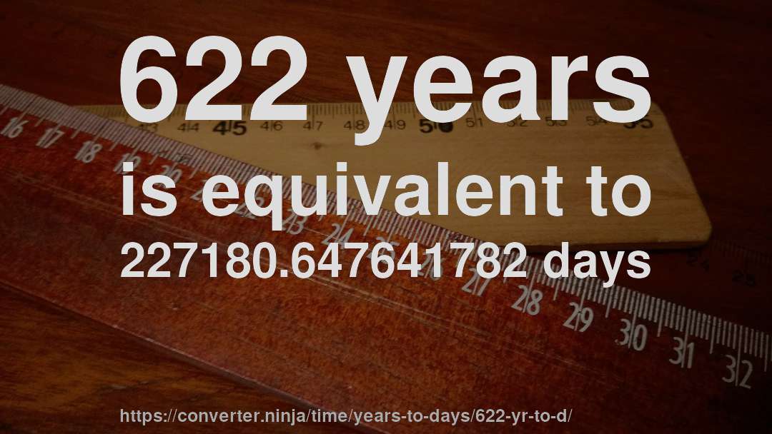 622 years is equivalent to 227180.647641782 days