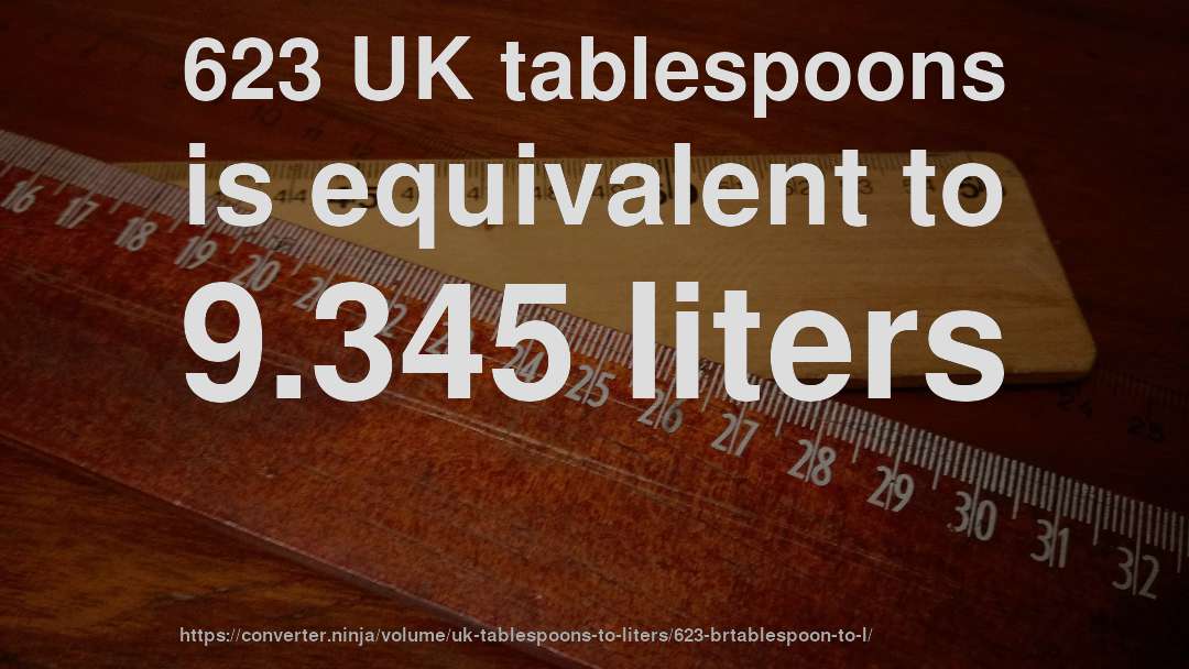 623 UK tablespoons is equivalent to 9.345 liters