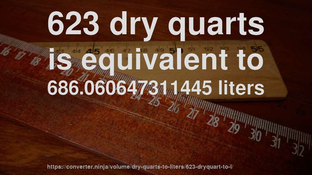 623 dry quarts is equivalent to 686.060647311445 liters