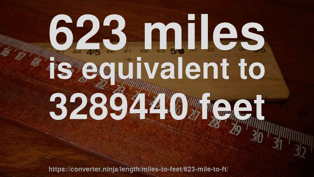 623 miles is equivalent to 3289440 feet