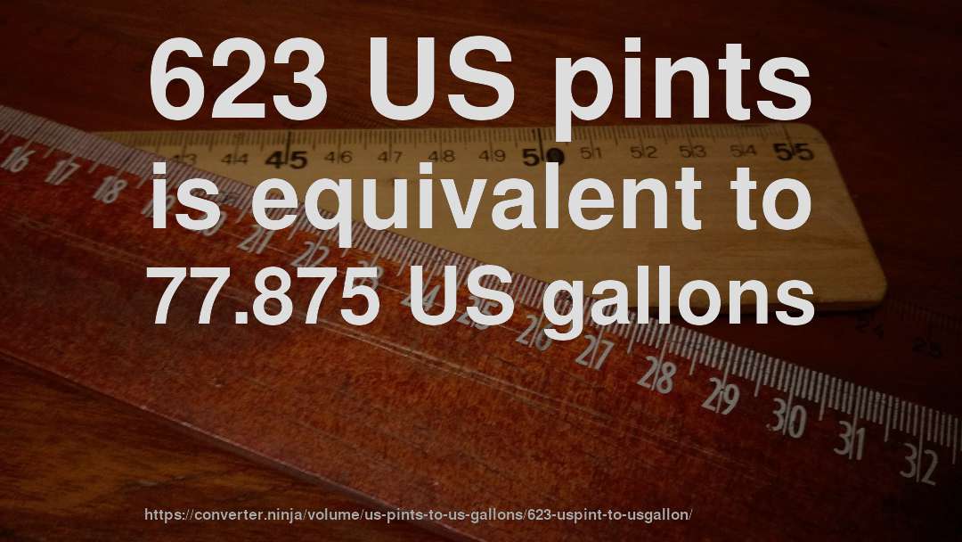 623 US pints is equivalent to 77.875 US gallons