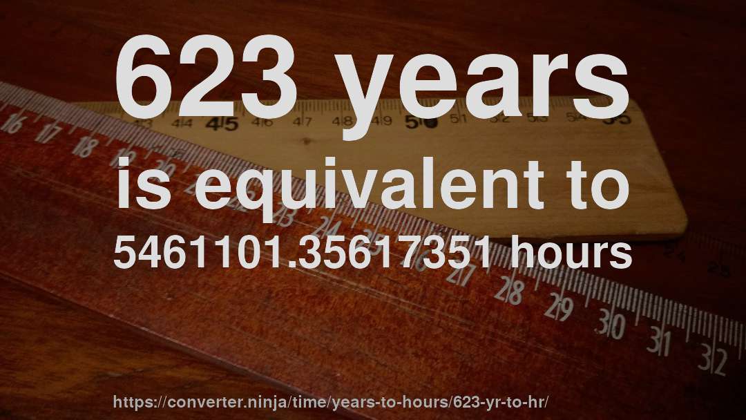 623 years is equivalent to 5461101.35617351 hours