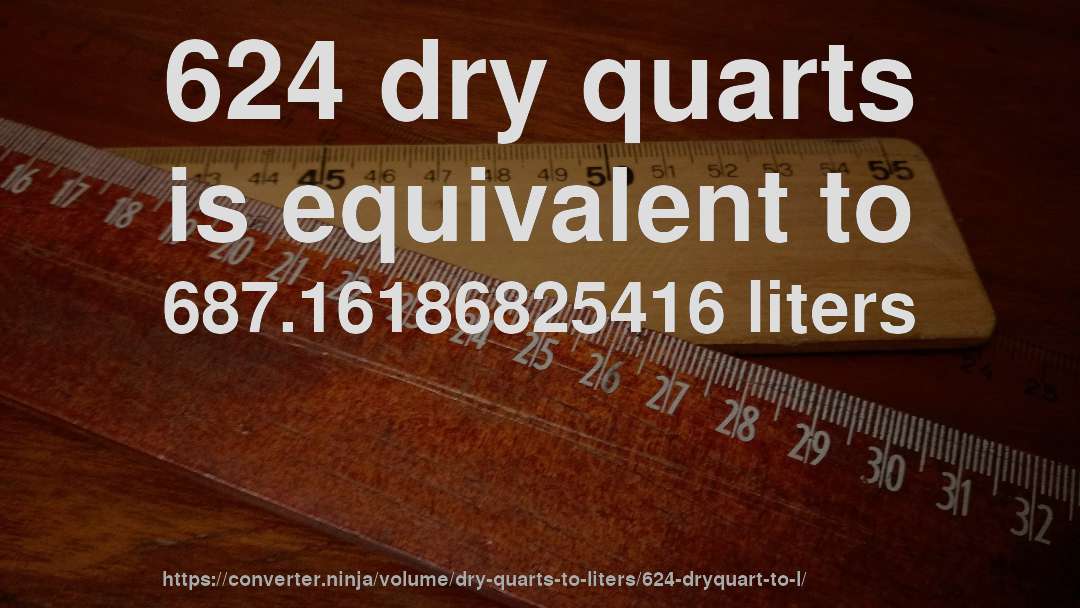 624 dry quarts is equivalent to 687.16186825416 liters