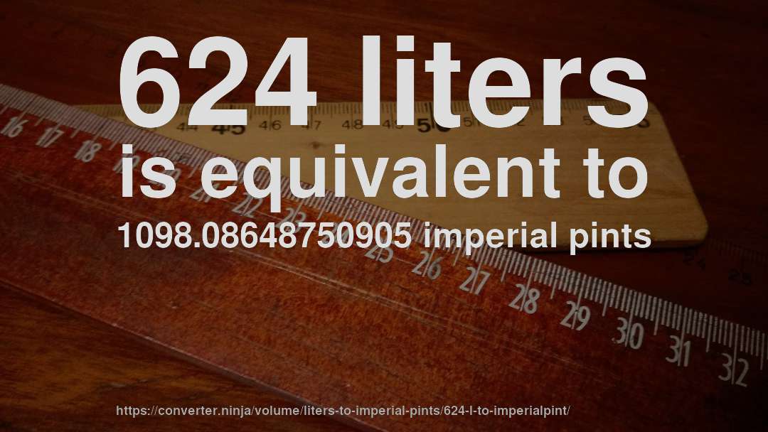 624 liters is equivalent to 1098.08648750905 imperial pints