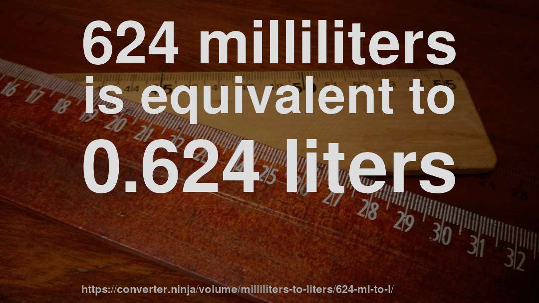 624 milliliters is equivalent to 0.624 liters