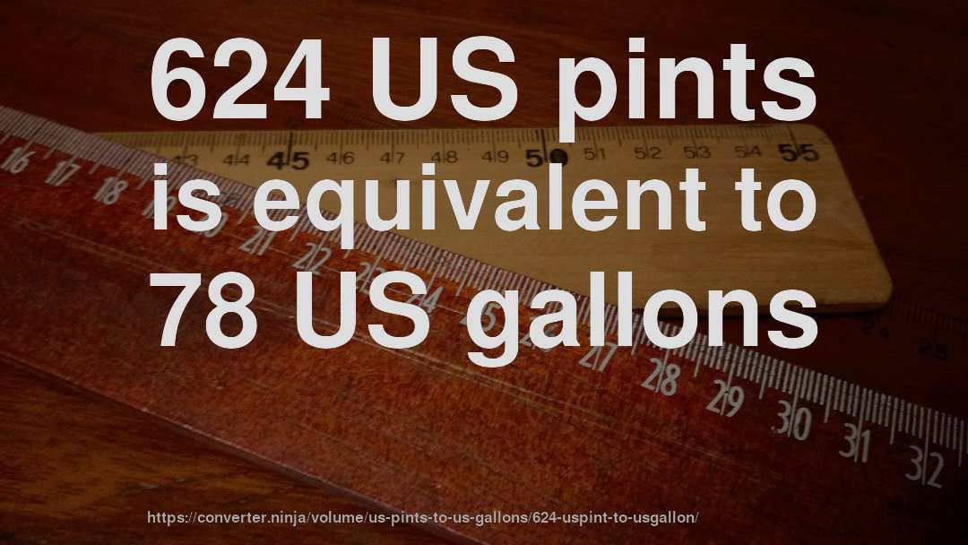 624 US pints is equivalent to 78 US gallons