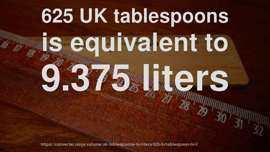 625 UK tablespoons is equivalent to 9.375 liters