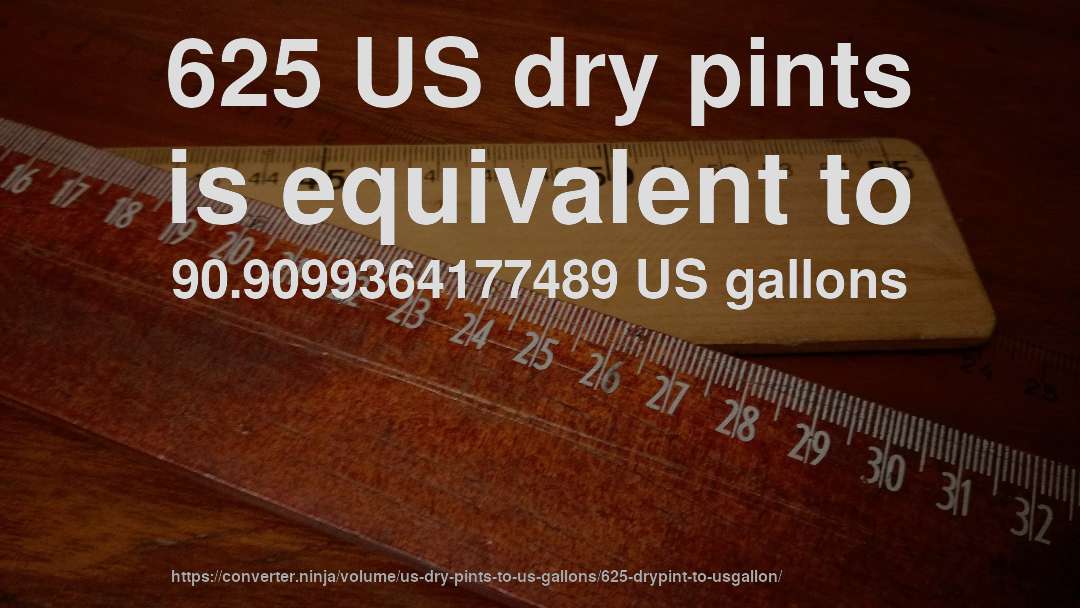625 US dry pints is equivalent to 90.9099364177489 US gallons