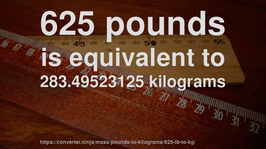 625 pounds is equivalent to 283.49523125 kilograms