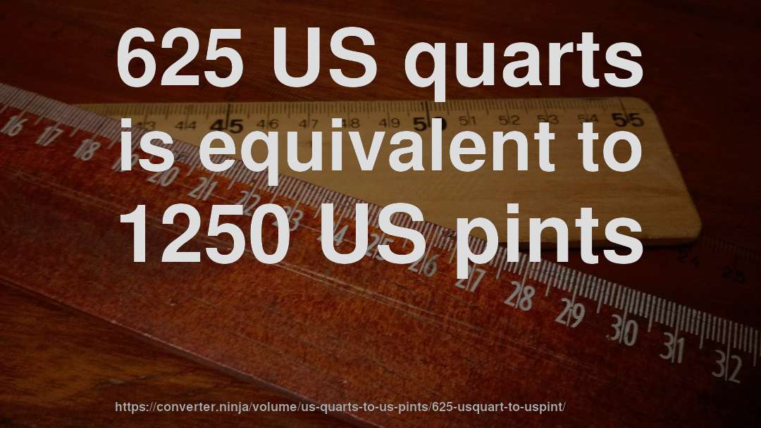625 US quarts is equivalent to 1250 US pints