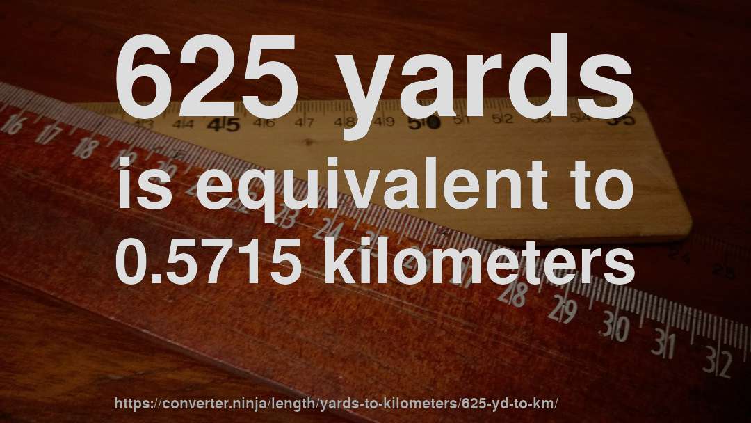 625 yards is equivalent to 0.5715 kilometers
