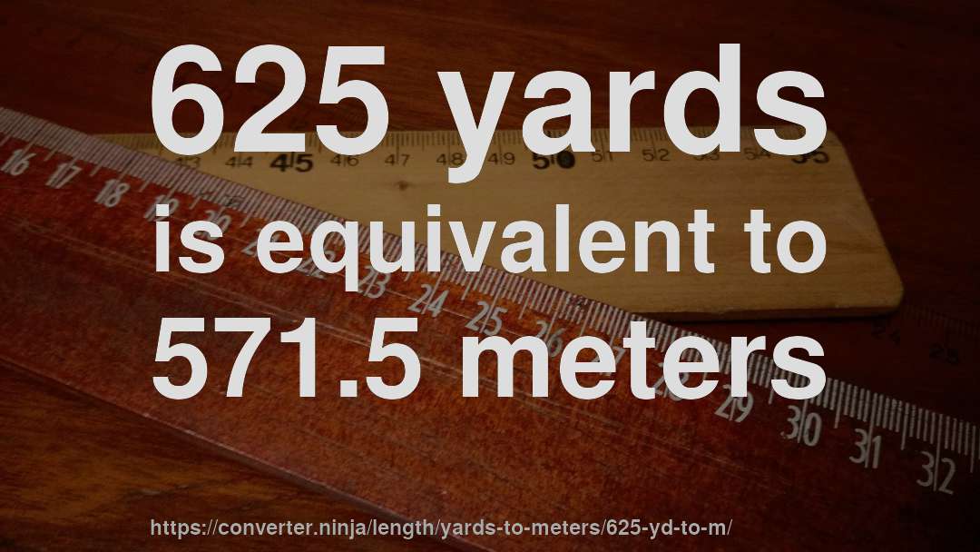 625 yards is equivalent to 571.5 meters