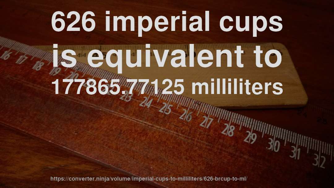 626 imperial cups is equivalent to 177865.77125 milliliters