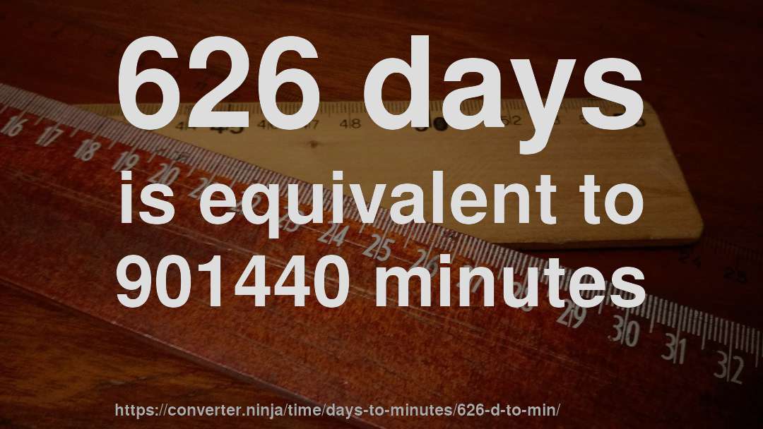 626 days is equivalent to 901440 minutes