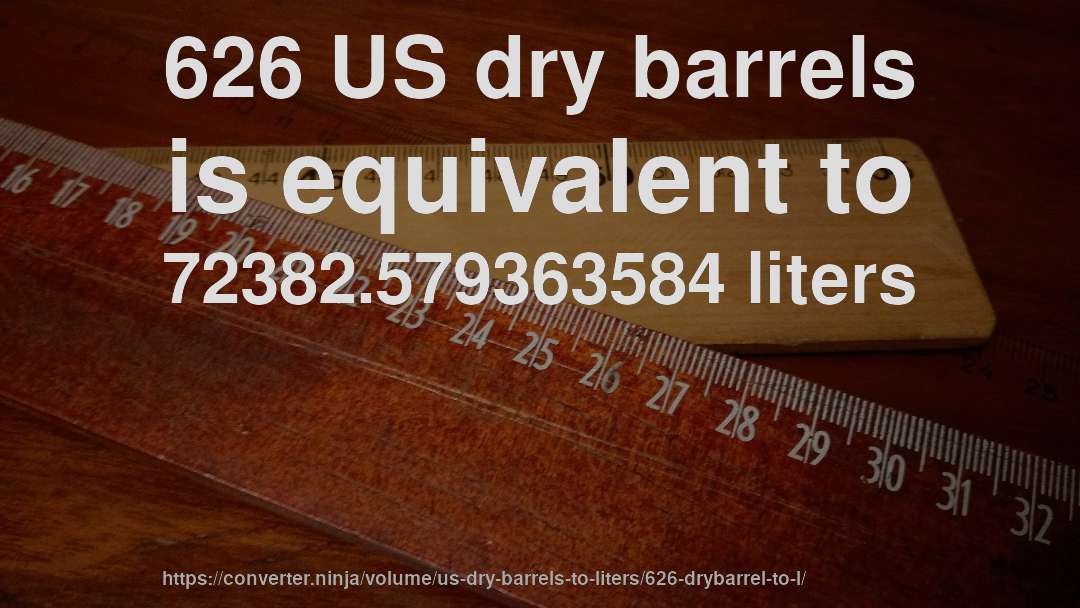626 US dry barrels is equivalent to 72382.579363584 liters
