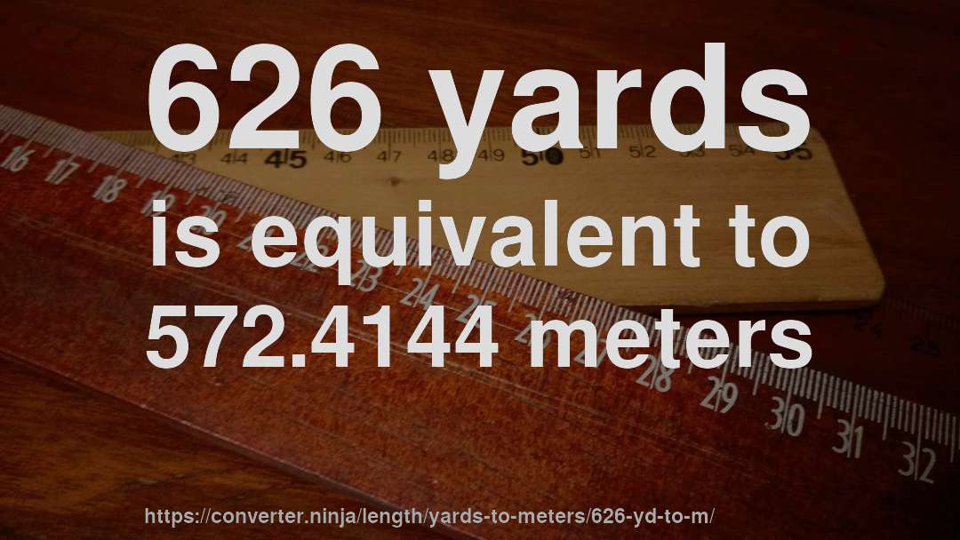 626 yards is equivalent to 572.4144 meters